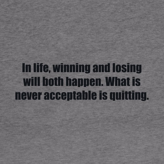 In life, winning and losing will both happen. What is never acceptable is quitting by BL4CK&WH1TE 